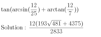 The value of tan(arcsin(12/25)+arctan(12/7)) is (12(193sqrt(481)+4375))/(2833)